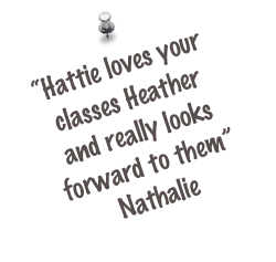 “Hattie loves your classes Heather and really looks forward to them” 
Nathalie 