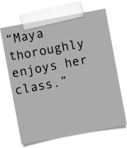 “Maya thoroughly enjoys her class.”